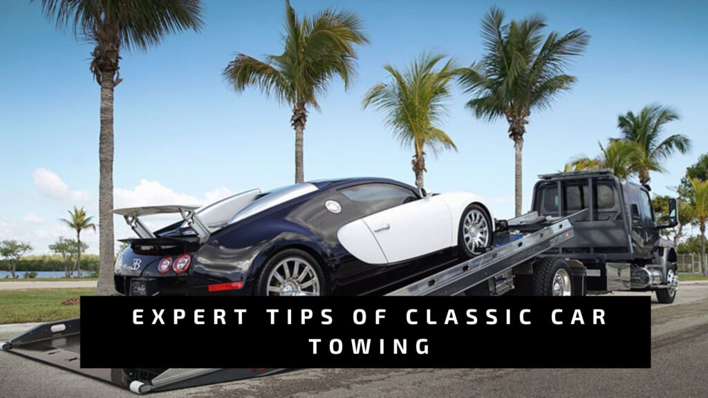 Expert Tips of Classic Car Towing